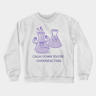 Calm down You're Overreacting Funny Chemistry Joke Crewneck Sweatshirt